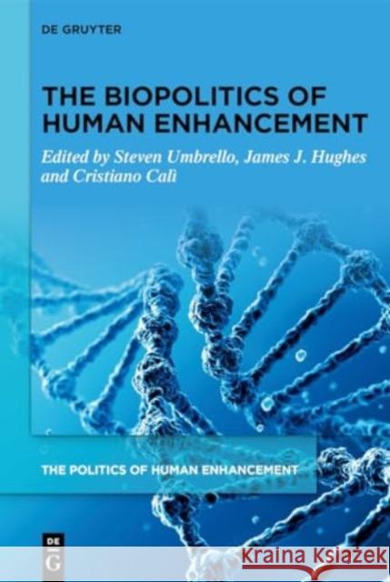 The Biopolitics of Human Enhancement Steven Umbrello James J. Hughes Cristiano Cal? 9783111242552 De Gruyter