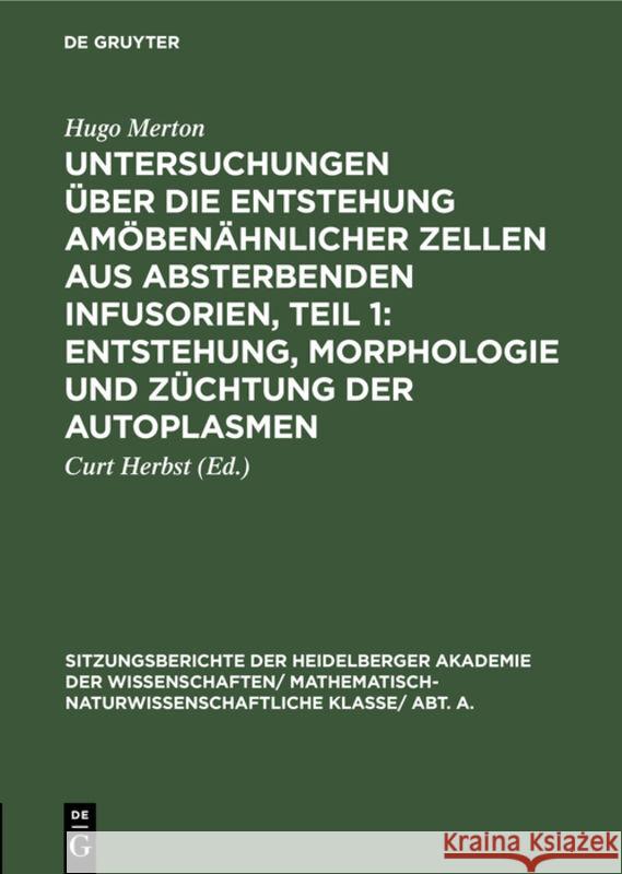 Untersuchungen Über Die Entstehung Amöbenähnlicher Zellen Aus Absterbenden Infusorien, Teil 1: Entstehung, Morphologie Und Züchtung Der Autoplasmen Merton, Hugo 9783111242774