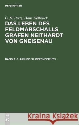 8. Juni bis 31. Dezember 1813 G H Pertz, Hans Delbrück, No Contributor 9783111244327 De Gruyter
