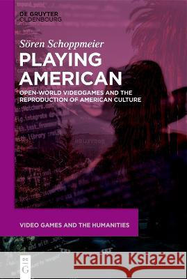 Playing American: Open-World Videogames and the Reproduction of American Culture Sören Schoppmeier 9783111244846 De Gruyter (JL)