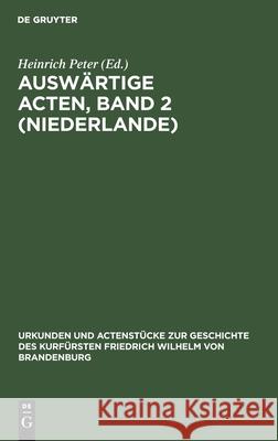 Auswärtige Acten, Band 2 (Niederlande) Heinrich Peter 9783111244952 De Gruyter