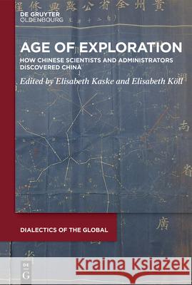 Age of Exploration: How Chinese Scientists and Administrators Discovered China Elisabeth Kaske Elisabeth K?ll 9783111245171