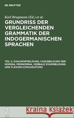 Zahlwortbildung, Casusbildung der Nomina, Pronomina, verbale Stammbildung und Flexion (Conjugation) Brugmann, Karl 9783111245188