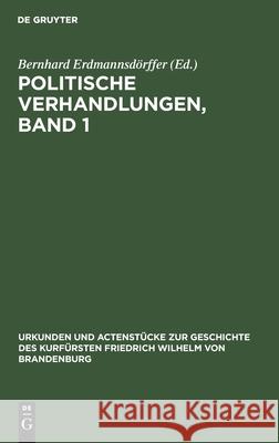 Politische Verhandlungen, Band 1 Bernhard Erdmannsdörffer 9783111245317 De Gruyter