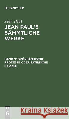 Jean Paul's Sämmtliche Werke, Band 9, Grönländische Prozesse oder Satirische Skizzen Jean Paul 9783111245409 De Gruyter