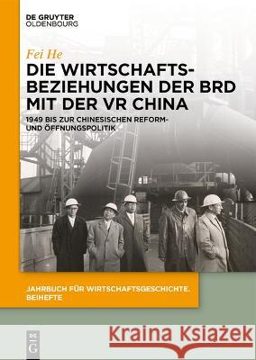 Die Wirtschaftsbeziehungen der BRD mit der VR China: 1949 bis zur chinesischen Reform- und Öffnungspolitik Fei He 9783111245492 De Gruyter (JL)