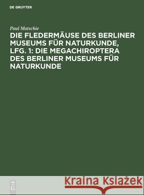 Die Fledermäuse Des Berliner Museums Für Naturkunde, Lfg. 1: Die Megachiroptera Des Berliner Museums Für Naturkunde Matschie, Paul 9783111245713 De Gruyter