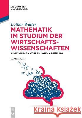 Mathematik im Studium der Wirtschaftswissenschaften: Hinführung – Vorlesungen – Prüfung Lothar Walter 9783111245997 De Gruyter (JL)