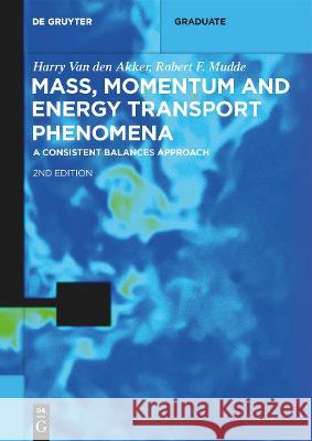 Mass, Momentum and Energy Transport Phenomena: A Consistent Balances Approach Harry Va Robert F. Mudde 9783111246239 de Gruyter