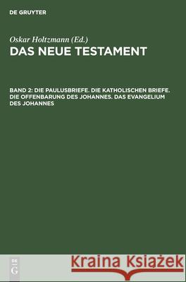 Die Paulusbriefe. Die Katholischen Briefe. Die Offenbarung des Johannes. Das Evangelium des Johannes Oskar Holtzmann 9783111246321