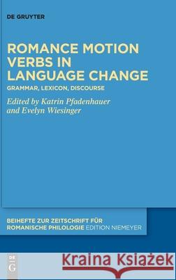 Romance Motion Verbs in Language Change: Grammar, Lexicon, Discourse Katrin Pfadenhauer Evelyn Wiesinger 9783111247403 de Gruyter