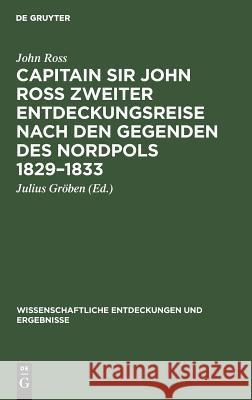 Capitain Sir John Ross zweiter Entdeckungsreise nach den Gegenden des Nordpols 1829-1833 John Ross, Gröben 9783111248066 Walter de Gruyter