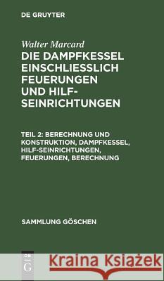 Berechnung und Konstruktion, Dampfkessel, Hilfseinrichtungen, Feuerungen, Berechnung Marcard, Walter 9783111248288 Walter de Gruyter