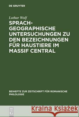 Sprachgeographische Untersuchungen zu den Bezeichnungen für Haustiere im Massif Central Lothar Wolf 9783111248424
