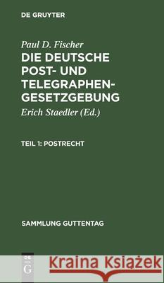 Postrecht: (Mit Ausschluß Des Internationalen Rechts) P D Erich Fischer Staedler, Paul D Fischer, Erich Staedler 9783111248875 De Gruyter