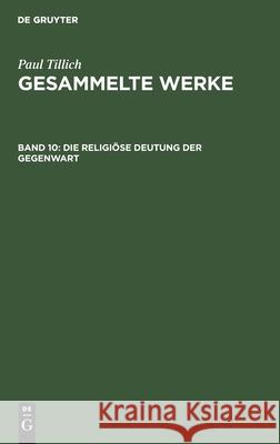 Die Religiöse Deutung Der Gegenwart: Schriften Zur Zeitkritik Paul Tillich, Paul Tillich, Renate Albrecht 9783111249339 De Gruyter