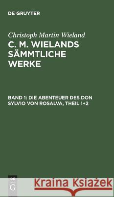 C. M. Wielands Sämmtliche Werke, Band 1, Die Abenteuer des Don Sylvio von Rosalva, Theil 1+2 Wieland, Christoph Martin 9783111249667 De Gruyter