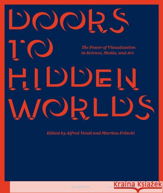 Doors to Hidden Worlds: The Power of Visualization in Science, Media, and Art  9783111250007 De Gruyter