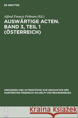 Auswärtige Acten. Band 3, Teil 1 (Österreich) Alfred Francis Pribram 9783111250441 De Gruyter