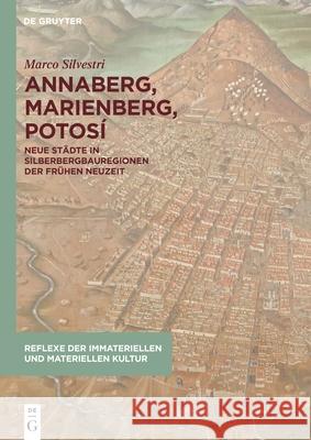 Annaberg, Marienberg, Potos?: Neue St?dte in Silberbergbauregionen Der Fr?hen Neuzeit Marco Silvestri 9783111250755 de Gruyter