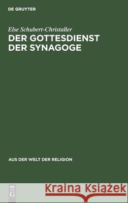 Der Gottesdienst Der Synagoge: Sein Aufbau Und Sein Sinn. Mit Ausgewählten Gebeten Else Schubert-Christaller 9783111251318 De Gruyter