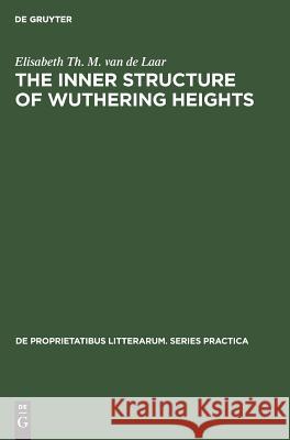 The Inner Structure of Wuthering Heights: A Study of an Imaginative Field Elisabeth Th M. Laar 9783111251349 Walter de Gruyter