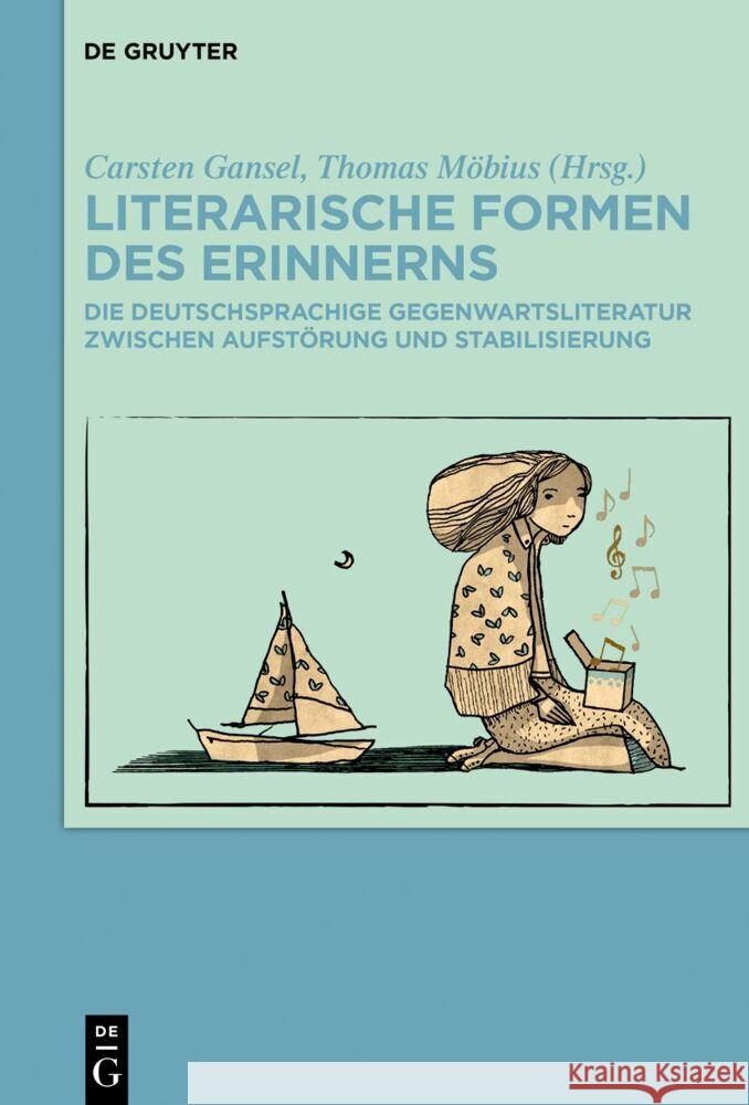 Literarische Formen Des Erinnerns: Die Deutschsprachige Gegenwartsliteratur Zwischen Aufst?rung Und Stabilisierung Carsten Gansel Thomas M?bius 9783111251417