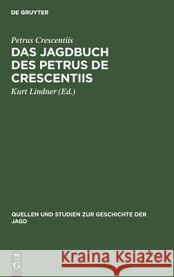 Das Jagdbuch des Petrus de Crescentiis Petrus Crescentiis, Kurt Lindner 9783111251592 De Gruyter
