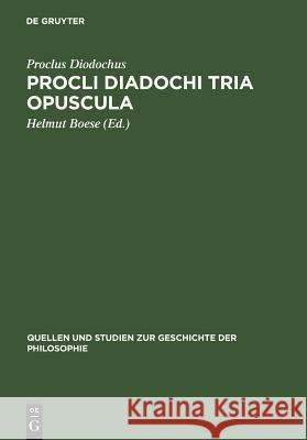 Procli Diadochi Tria Opuscula Proclus Diodochus                        Helmut Boese 9783111251608 Walter de Gruyter