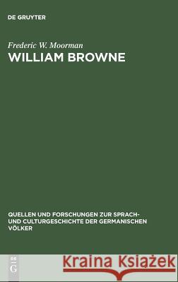 William Browne: His Britannia's pastorals and the pastoral poetry of the Elizabethan age Frederic W. Moorman 9783111251820 De Gruyter