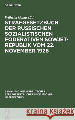 Strafgesetzbuch der Russischen sozialistischen Föderativen Sowjet-Republik vom 22. November 1926 Wilhelm Gallas 9783111253077 De Gruyter