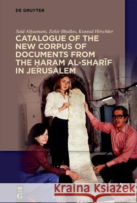 Catalogue of the New Corpus of Documents from the Ḥaram al-sharīf in Jerusalem Konrad Hirschler, Said Aljoumani, Zahir Bhalloo 9783111253145 De Gruyter (JL)