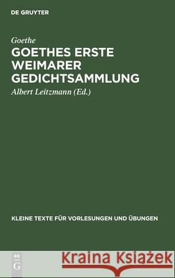 Goethes Erste Weimarer Gedichtsammlung: Mit Varianten Albert Goethe Leitzmann, Albert Leitzmann 9783111253718 Walter de Gruyter