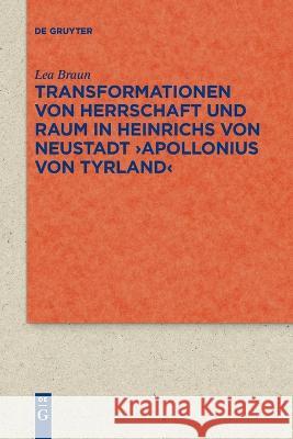 Transformationen Von Herrschaft Und Raum in Heinrichs Von Neustadt >Apollonius Von Tyrland Lea Braun   9783111253732 de Gruyter