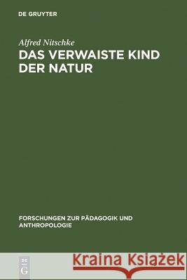 Das verwaiste Kind der Natur Alfred Nitschke 9783111255217