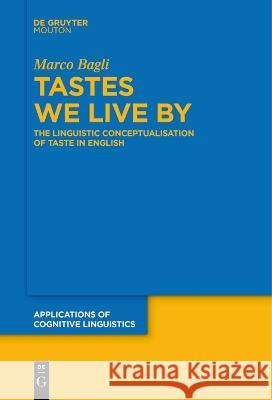 Tastes We Live By: The Linguistic Conceptualisation of Taste in English Marco Bagli   9783111255767 De Gruyter Mouton