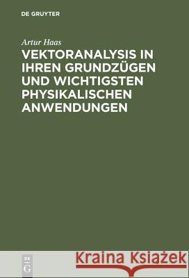 Vektoranalysis in ihren Grundzügen und wichtigsten physikalischen Anwendungen Artur Haas 9783111255804 De Gruyter