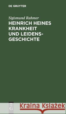 Heinrich Heines Krankheit und Leidensgeschichte Sigismund Rahmer 9783111255989 De Gruyter