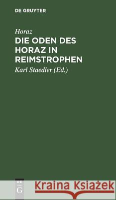 Die Oden des Horaz in Reimstrophen Karl Horaz Staedler, Karl Staedler 9783111256146 De Gruyter