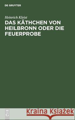 Das Käthchen von Heilbronn oder die Feuerprobe Heinrich Kleist 9783111256184