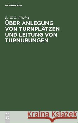 Über Anlegung Von Turnplätzen Und Leitung Von Turnübungen E W B Eiselen 9783111256443 De Gruyter