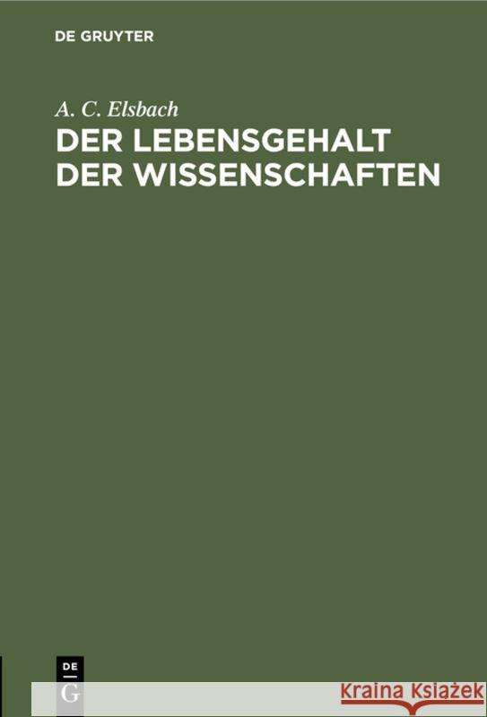 Der Lebensgehalt Der Wissenschaften: Wissenschaftstheoretische Grundfragen A C Elsbach 9783111256450