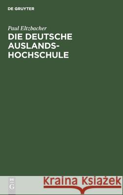 Die Deutsche Auslandshochschule: Ein Organisationsplan Paul Eltzbacher 9783111256467 De Gruyter