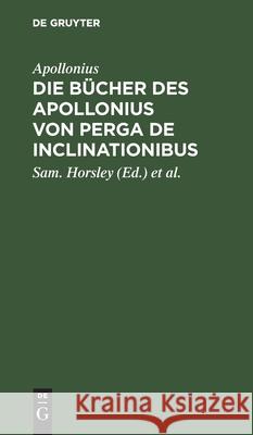 Die Bücher Des Apollonius Von Perga de Inclinationibus Apollonius, Sam Horsley, W a Diesterweg 9783111257167 De Gruyter