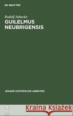 Guilelmus Neubrigensis: Ein Pragmatischer Geschichtsschreiber Des Zwölften Jahrhunderts Rudolf Jahncke 9783111257204 De Gruyter