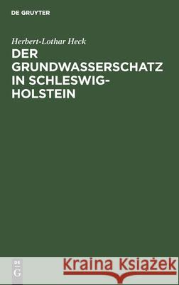 Der Grundwasserschatz in Schleswig-Holstein: Ein Wegweiser Zur Wassererschließung Herbert-Lothar Heck 9783111257211