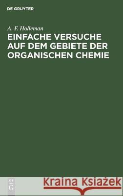 Einfache Versuche auf dem Gebiete der organischen Chemie A F Holleman, Leonhard Schuler, A F Leonhard Holleman Schuler 9783111257228 De Gruyter
