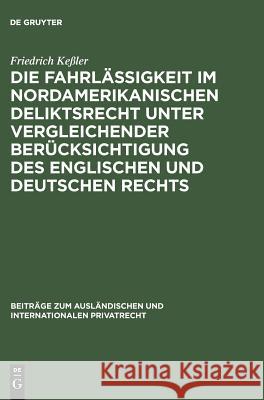 Die Fahrlässigkeit im nordamerikanischen Deliktsrecht unter vergleichender Berücksichtigung des englischen und deutschen Rechts Keßler, Friedrich 9783111257389 Walter de Gruyter