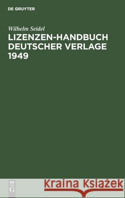 Lizenzen-Handbuch Deutscher Verlage 1949: Zeitungen, Zeitschriften, Buchverlage Wilhelm Seidel 9783111257624