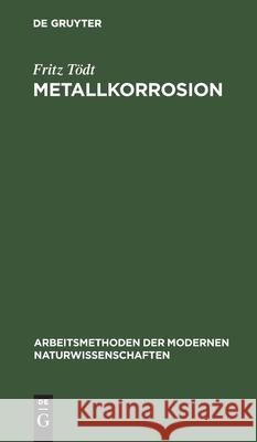 Metallkorrosion: Allgemeines, Messung Und Verhütung Tödt, Fritz 9783111258096 Walter de Gruyter